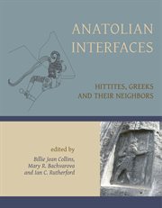 Anatolian interfaces : Hittites, Greeks, and their neighbours : proceedings of an International Conference on Cross-cultural Interaction, September 17-19, 2004, Emory University, Atlanta, GA cover image cdn