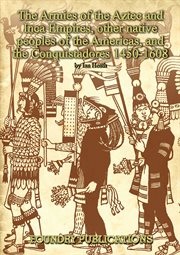 Armies of the sixteenth century : organisation, warfare, dress and weapons. 2, Armies of the Aztec and Inca empires, other native peoples of the Americas, and the conquistadores, 1450-1608 cover image cdn