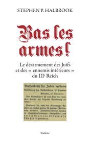 Bas les armes!: Le désarmement des Juifs et des ennemis intérieurs du IIIe Reich cover image cdn