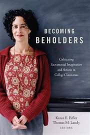 Becoming beholders : cultivating sacramental imagination and actions in college classrooms cover image cdn
