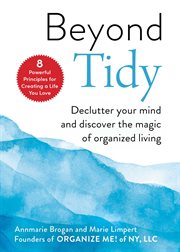 Beyond tidy : declutter your mind and discover the magic of organized living : 8 powerful principles for creating a life you love cover image cdn
