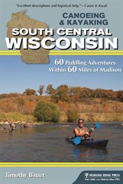 Canoeing & kayaking south central Wisconsin : 60 paddling adventures within 60 miles of Madison cover image cdn