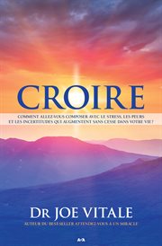 Croire : comment allez-vous composer avec le stress, les peurs et les incertitudes qui augmentent sans cesse dans votre vie? cover image cdn