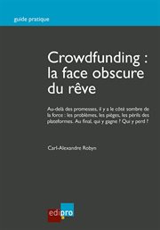 Crowdfunding : la face obscure du rêve : au-delà des promesses, il y a le côté sombre de la force : les problèmes, les pièges, les périls des plateformes. Au final, qui y gagne? Qui y perd? cover image cdn