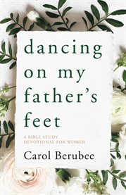 Dancing on my father's feet. A Bible Study Devotional for Women cover image cdn