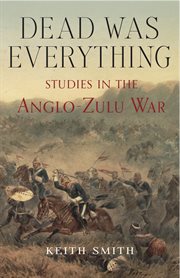 Dead was everything : studies in the Anglo-Zulu War cover image cdn