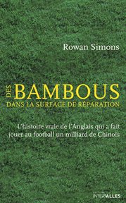 Des bambous dans la surface de réparation. L'histoire vraie de l'Anglais qui a fait jouer au football un milliard de Chinois cover image cdn
