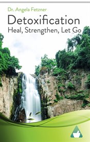 Detoxification. Heal, Strengthen, Let Go cover image cdn