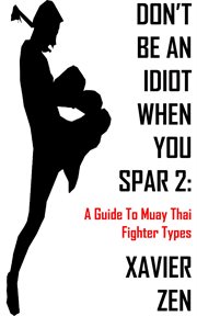 Don't be an idiot when you spar 2. A Guide To Muay Thai Fighter Types cover image cdn