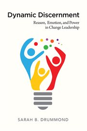 Dynamic discernment : reason, emotion, and power in change leadership cover image cdn