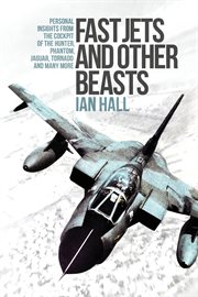 Fast jets and other beasts : personal insights from the cockpit of the Hunter, Phantom, Jaguar, Tornado and many more cover image cdn