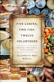 Five loaves, two fish, twelve volunteers : growing a relational food ministry cover image cdn