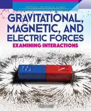 Gravitational, magnetic, & electric forces : examining interactions cover image cdn