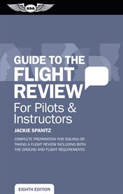 Guide to the flight review for pilots & instructors : complete preparation for issuing or taking a flight review including both the ground and flight requirements : with excerpts from Michael Hayes' popular Oral exam guide series cover image cdn
