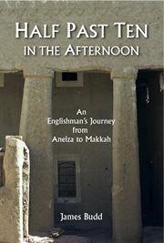 Half past ten in the afternoon : an Englishman's journey from Aneiza to Makhah cover image cdn