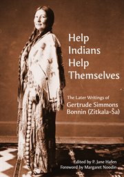 Help Indians help themselves : the later writings of Gertrude Simmons Bonnin (Zitkala-Ša) cover image cdn