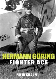 Hermann Göring : fighter ace : the World War I career of Germany's most infamous airman cover image cdn