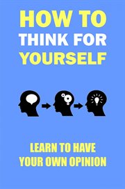 How to think for yourself. Learn to have your own opinion cover image cdn