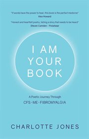 I am your book. A Poetic Journey Through CFS/ME/Fibromyalgia cover image cdn