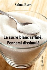 Le sucre blanc raffiné, l'ennemi dissimulé. L'histoire du sucre et de ses propriétés cover image cdn