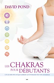 Les chakras pour débutants. Un guide pour équilibrer les énergies de vos chakras cover image cdn