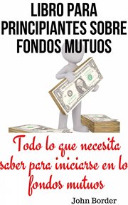 Libro para principiantes sobre fondos mutuos. Todo lo que necesita saber para iniciarse en los fondos mutuos cover image cdn