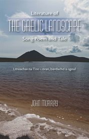 Literature of the Gaelic landscape : song, poem, tale = Litreachas na tìre : òran bàrdachd is sgeulachd cover image cdn