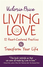 Living love : 12 heart-centered practices to transform your life cover image cdn