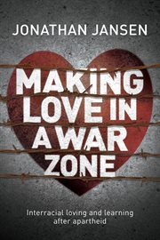 Making Love in a War Zone : Interracial Loving and Learning after Apartheid cover image cdn