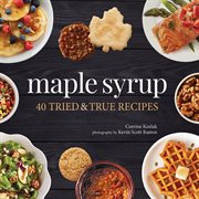 Maple syrup : 40 tried & true recipes cover image cdn
