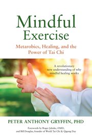 Mindful Exercise : Metarobics, Healing, and the Power of Tai Chi cover image cdn