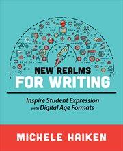 New realms for writing : inspire student expression with digital age formats cover image cdn