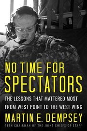 No time for spectators : the lessons that mattered most from West Point to the West Wing cover image cdn