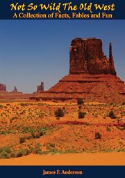 Not so wild, the Old West : a collection of facts, fables and fun cover image cdn