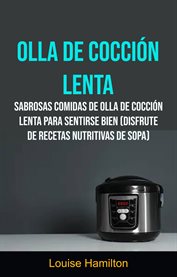 Olla de cocción lenta: sabrosas comidas de olla de cocción lenta para sentirse bien (disfrute de .... Sabrosas comidas para sentirse bien (disfrute sopas nutritivas) cover image cdn