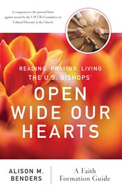 Reading, praying, living the US bishops' pastoral letter against racism, Open wide our hearts : a faith formation guide cover image cdn