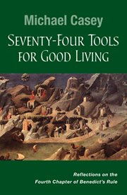 Seventy-four tools for good living : reflections on the fourth chapter of Benedict's Rule cover image cdn