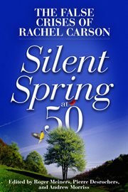Silent Spring at 50 : the False Crises of Rachel Carson cover image cdn