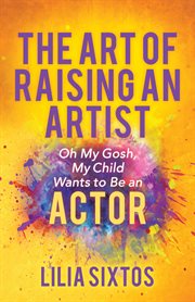 The art of raising an artist. Oh My Gosh, My Child Wants to Be an Actor cover image cdn