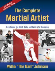 The complete martial artist : developing the mind, body, and spirit of a champion cover image cdn