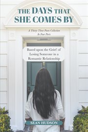 The days that she comes by. A Thirty-Three Poem Collection In Four Parts Based upon the Grief of Losing Someone in a Romantic Re cover image cdn