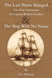 The last pirate hanged. The True Adventures of Captain William Swallow & The Ship with No Name cover image cdn