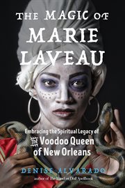 The Magic of Marie Laveau : Embracing the Spiritual Legacy of the Voodoo Queen of New Orleans cover image cdn