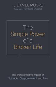 The simple power of a broken life : the transformative impact of setbacks, disappointment, and pain cover image cdn