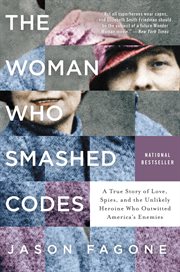 The woman who smashed codes : a true story of love, spies, and the unlikely heroine who outwitted America's enemies cover image cdn