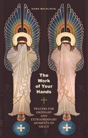 The work of your hands : prayers for ordinary and extraordinary moments of grace cover image cdn
