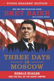 Three days in moscow young readers' edition : Ronald Reagan and the fall of the soviet empire cover image cdn
