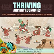 Thriving ancient economies : cities, governments and civilizations of the aztecs, incas and mayans  cover image cdn