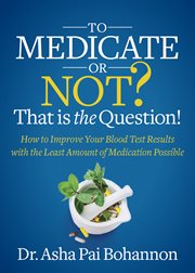 To medicate or not? that is the question!. How to Improve Your Blood Test Results with the Least Amount of Medication Possible cover image cdn