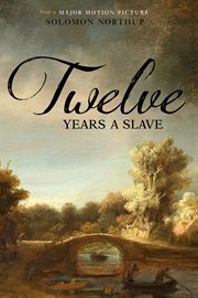 Twelve years a slave : narrative of Solomon Northup, a citizen of New York, kidnapped in Washington City in 1841, and rescued in 1853, from a cotton plantation near the Red River in Louisiana cover image cdn